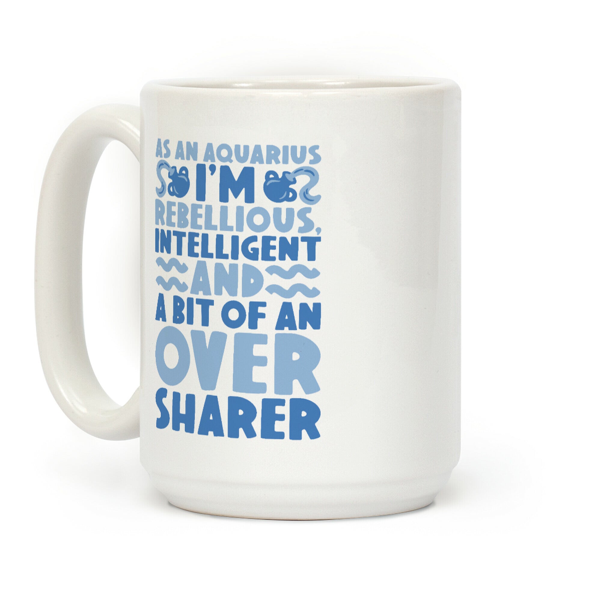As An Aquarius I'm Rebellious Intelligent and A Bit of An Oversharer Coffee Mug